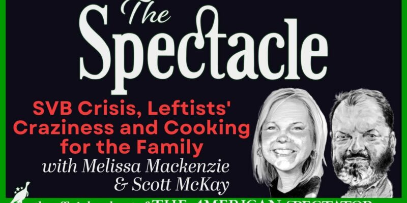 The Spectacle Podcast: SVB Crisis, Leftists’ Craziness and Cooking for the Family