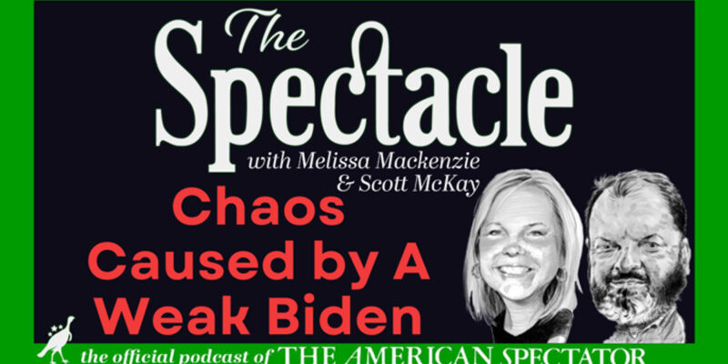 The Spectacle Podcast: Chaos Caused By A Weak Biden