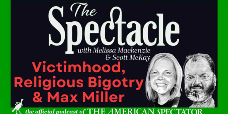 The Spectacle Podcast: Victimhood, Religious Bigotry And Max Miller