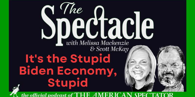 The Spectacle Podcast: It’s the Stupid Biden Economy, Stupid