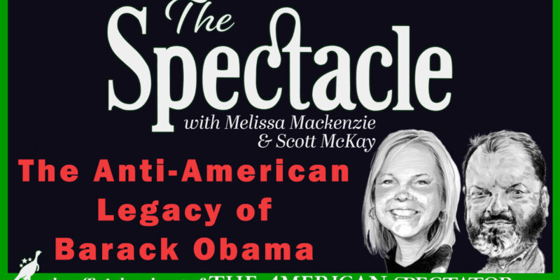 The Spectacle Podcast: The Anti-American Legacy of Barack Obama