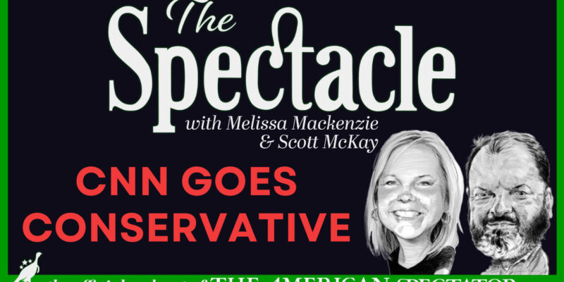 The Spectacle Podcast: CNN Goes…Conservative?