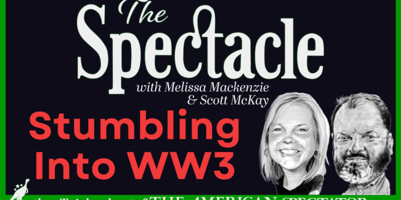 The Spectacle Podcast: We’re Stumbling Into World War III