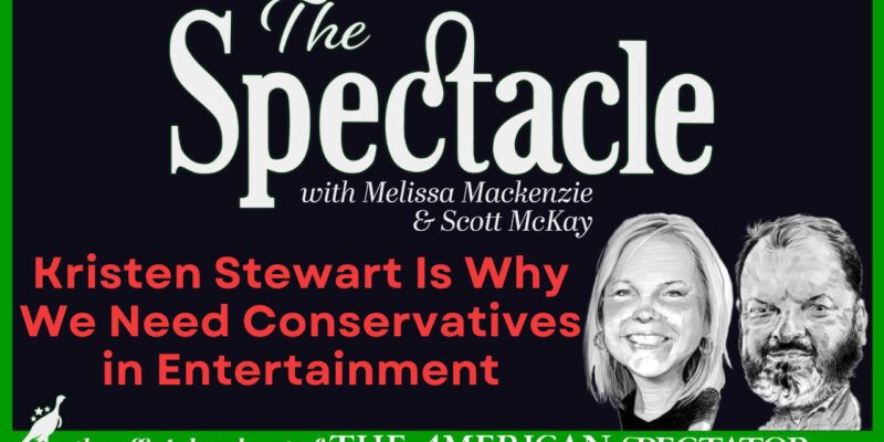 The Spectacle Podcast: Kristen Stewart Is Why We Need Conservatives in Entertainment