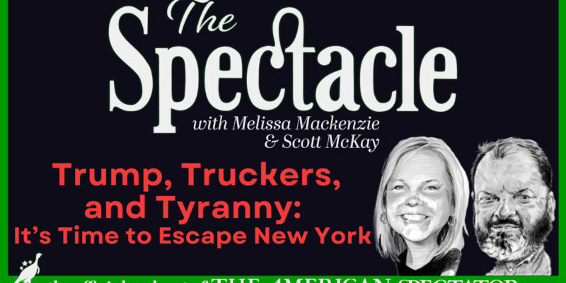 The Spectacle Podcast: Trump, Truckers, and Tyranny? It’s Time to Escape New York