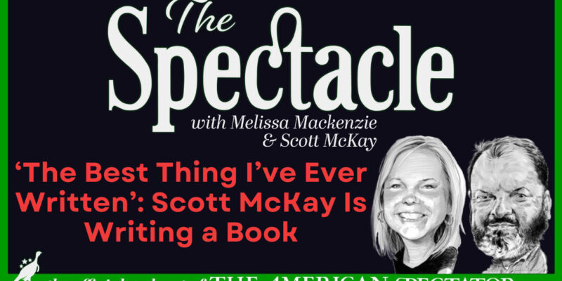 The Spectacle Podcast: ‘The Best Thing I’ve Ever Written’: Scott McKay Is Writing a Book