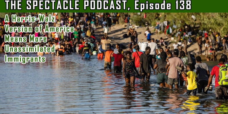 The Spectacle Podcast: A Harris-Walz Version of America Means More Unassimilated Immigrants