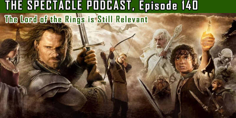 The Spectacle Podcast: The Lord of the Rings is Still Relevant 