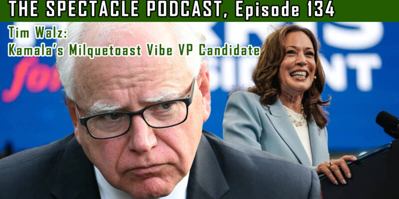 The Spectacle Podcast: Tim Walz: Kamala’s Milquetoast Vibe VP Candidate