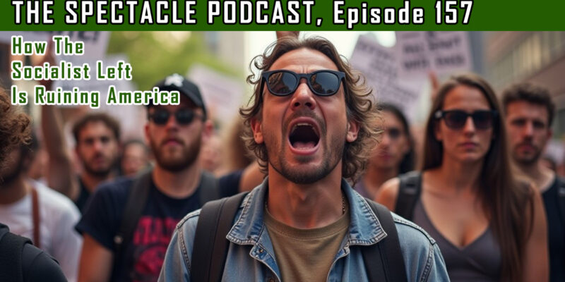 The Spectacle Podcast: How The Socialist Left Is Ruining America