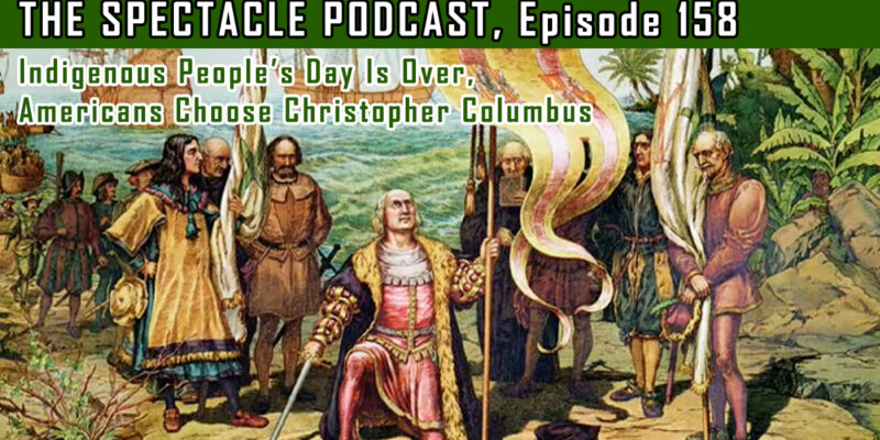 The Spectacle Podcast: Indigenous People’s Day Is Over, Americans Choose Christopher Columbus