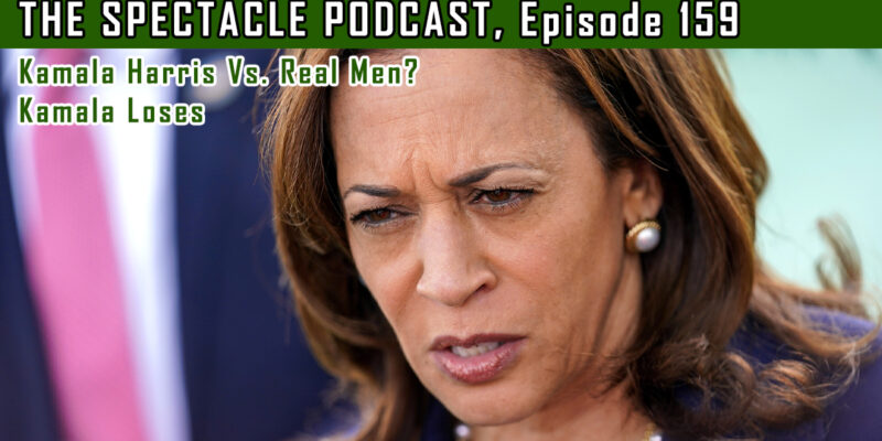 The Spectacle Podcast: Kamala Harris vs. Real Men? Kamala Loses!