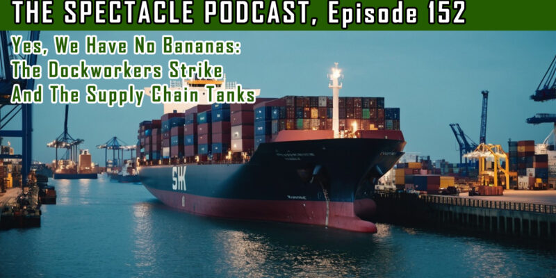 The Spectacle Podcast: Yes, We Have No Bananas: The Dockworkers Strike And The Supply Chain Tanks