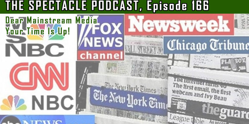 The Spectacle Podcast: Dear Mainstream Media, Your Time Is Up!