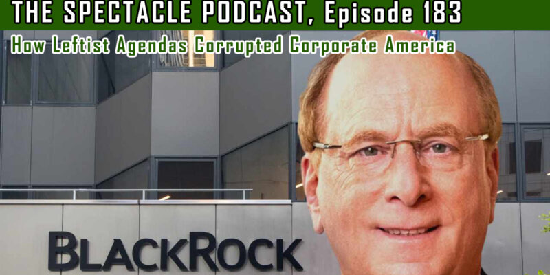 The Spectacle Podcast: How Leftist Agendas Corrupted Corporate America