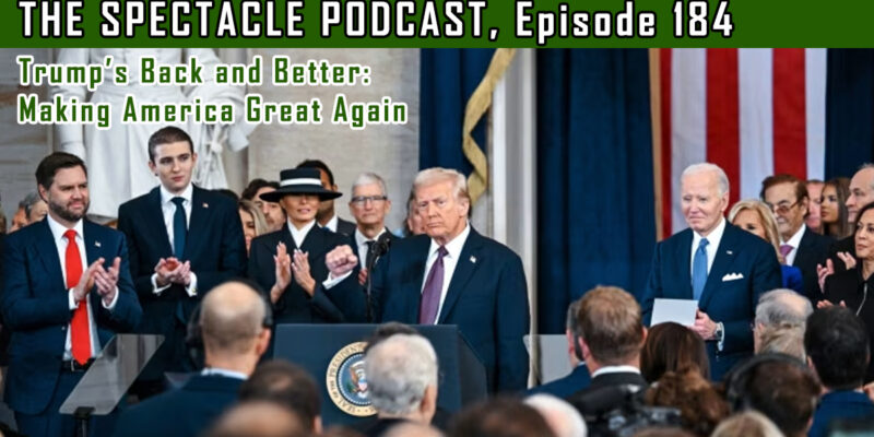 The Spectacle Podcast: Trump’s Back and Better Making America Great Again