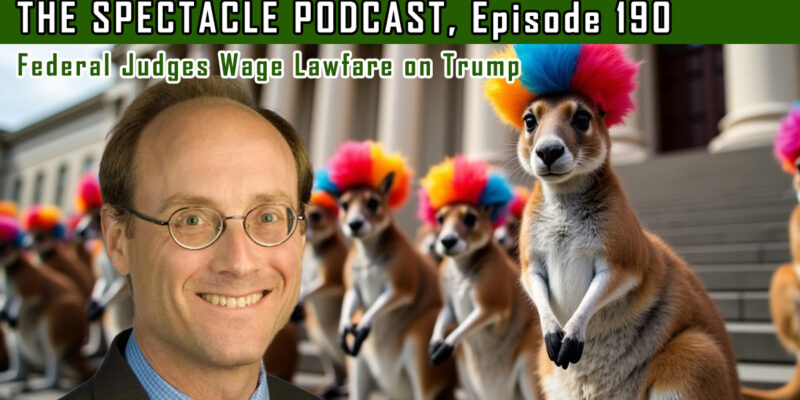 The Spectacle Podcast: Federal Judges Wage Lawfare on Trump