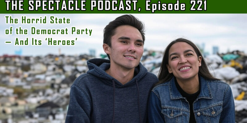 The Spectacle Podcast: The Horrid State of the Democrat Party — And Its ‘Heroes’