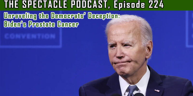 The Spectacle Podcast: Unraveling the Democrats’ Deception: Biden’s Prostate Cancer