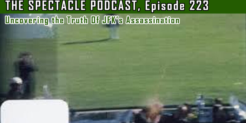 The Spectacle Podcast: Uncovering the Truth Of JFK’s Assassination