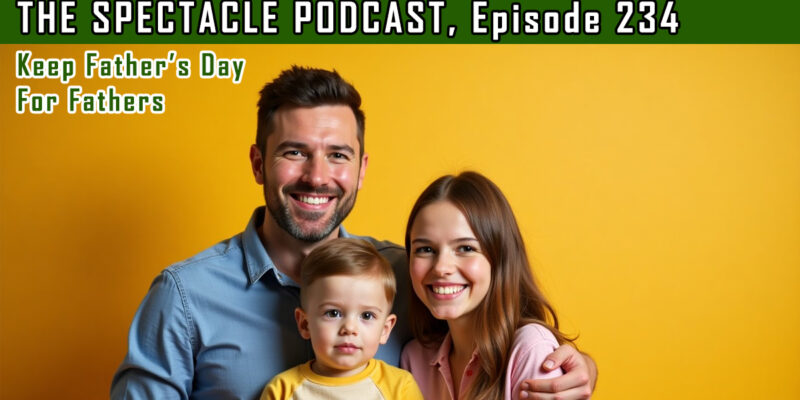 The Spectacle Podcast: Keep Father’s Day For Fathers