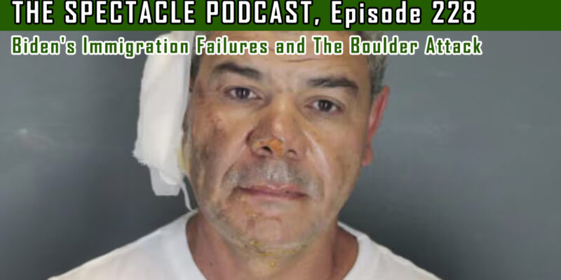 The Spectacle Podcast: Biden’s Immigration Failures and The Boulder Attack