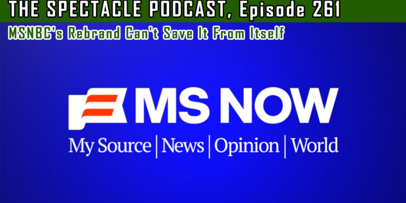 The Spectacle Podcast: MSNBC’s Rebrand Can’t Save It From Itself