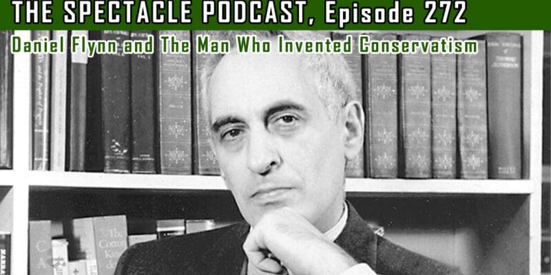 The Spectacle Podcast: Daniel Flynn and The Man Who Invented Conservatism