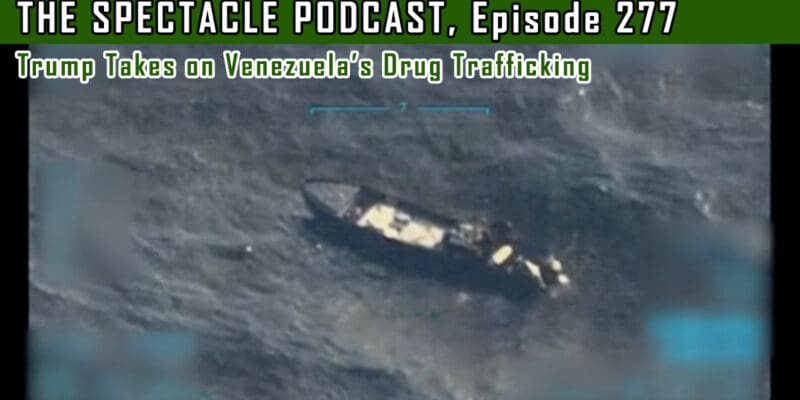 The Spectacle Podcast: Trump Takes on Venezuela’s Drug Trafficking