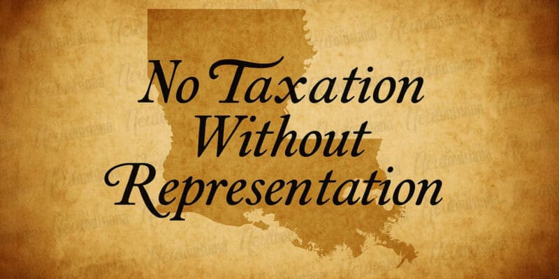 Taxation Without Consent: Louisiana’s New Tyranny
