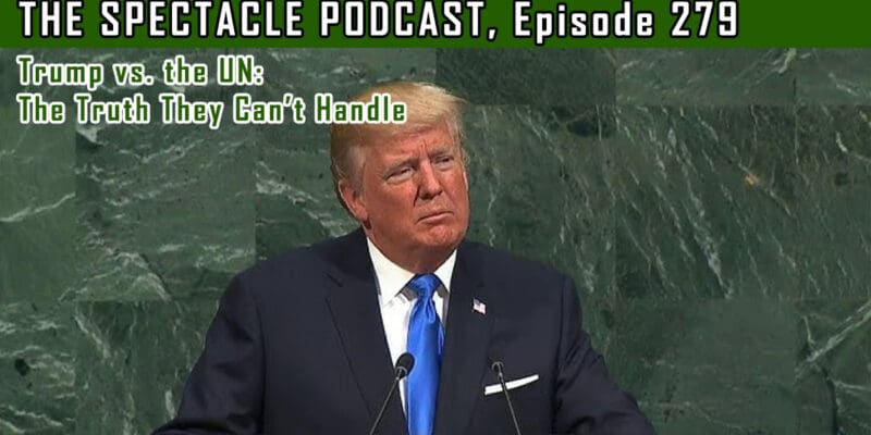 The Spectacle Podcast: Trump vs. the UN: The Truth They Can’t Handle