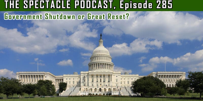 The Spectacle Podcast: Government Shutdown or Great Reset?
