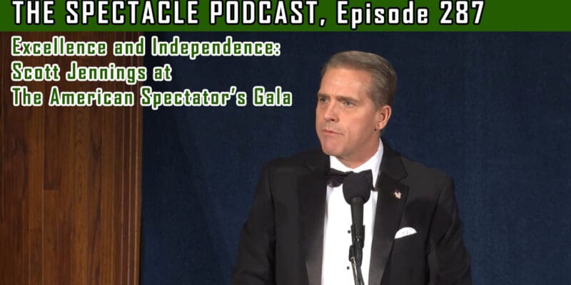 The Spectacle Podcast: Excellence and Independence – Scott Jennings at The American Spectator’s Gala