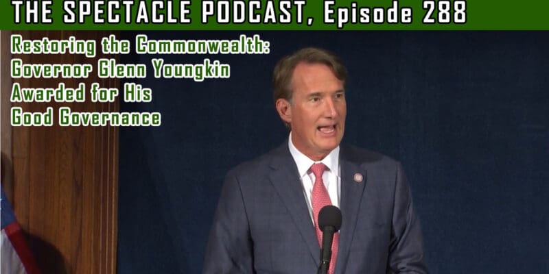 The Spectacle Podcast: Restoring the Commonwealth – Governor Glenn Youngkin Awarded for His Good Governance
