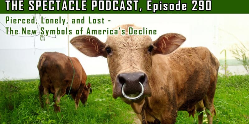 The Spectacle Podcast: Pierced, Lonely, and Lost – The New Symbols of America’s Decline