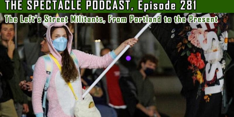 The Spectacle Podcast: The Left’s Street Militants, From Portland to the Present