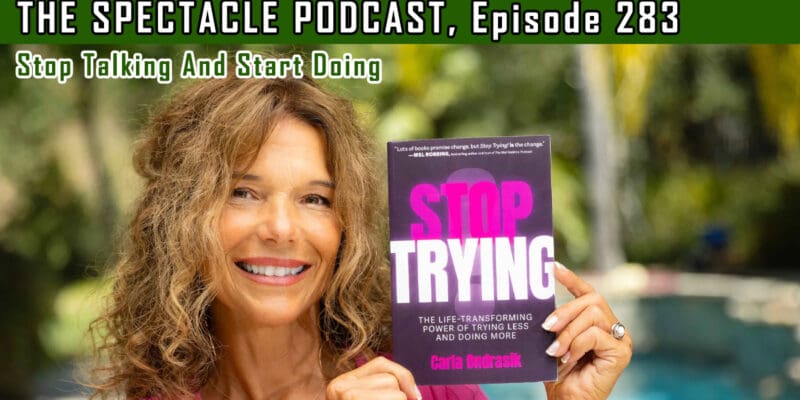 The Spectacle Podcast: Stop Trying and Start Doing