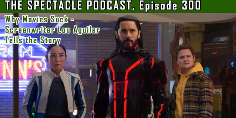 The Spectacle Podcast: Why Movies Suck – Screenwriter Lou Aguilar Tells the Story