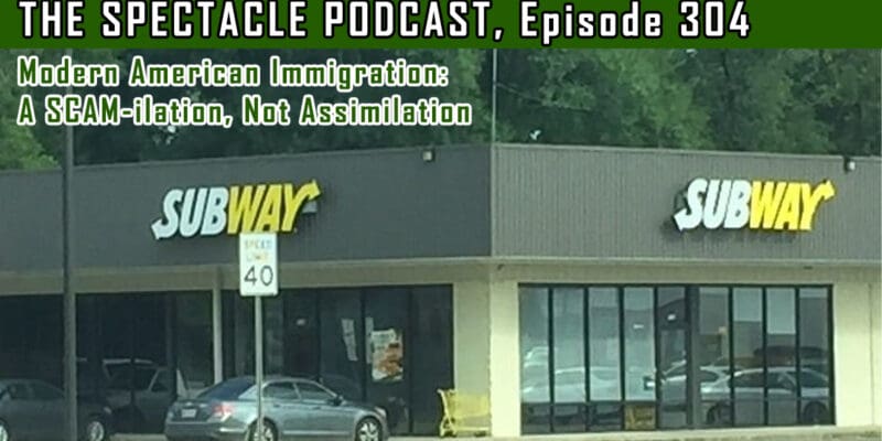 The Spectacle Podcast: Modern American Immigration – A SCAM-ilation, Not Assimilation