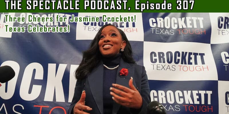 The Spectacle Podcast: Three Cheers for Jasmine Crockett! Texas Celebrates!