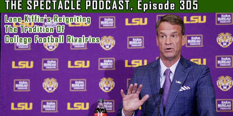 The Spectacle Podcast: Lane Kiffin’s Reigniting The Tradition Of College Football Rivalries