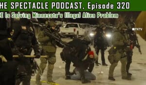 The Spectacle Podcast: ICE Is Solving Minnesota’s Illegal Alien Problem