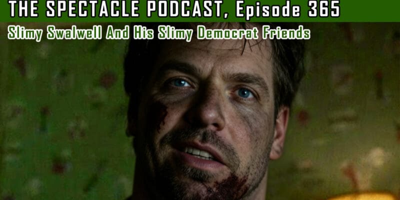 (The Spectacle Podcast) Slimy Swalwell And His Slimy Democrat Friends