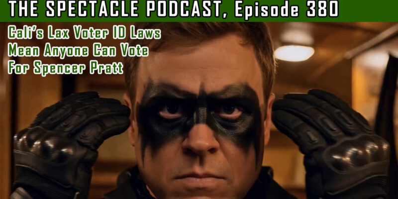 (The Spectacle Podcast) Cali’s Lax Voter ID Laws Means Anyone Can Vote For Spencer Pratt