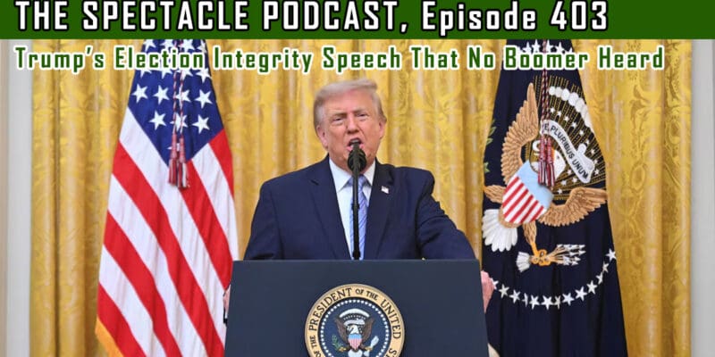 (The Spectacle Podcast) Trump’s Election Integrity Speech That No Boomer Heard