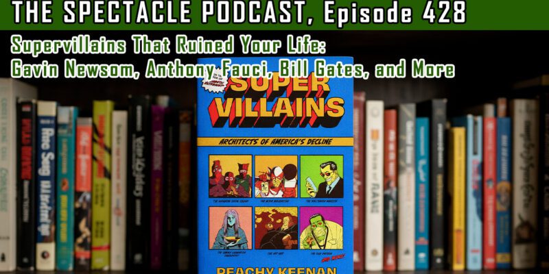 (The Spectacle Podcast) Supervillains Who Ruined Your Life: Gavin Newsom, Anthony Fauci, Bill Gates, and More