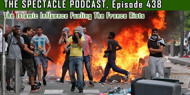 (The Spectacle Podcast) The Islamic Influence Fueling The France Riots