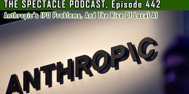 (The Spectacle Podcast) Anthropic’s IPO Problems, And The Rise Of Local AI