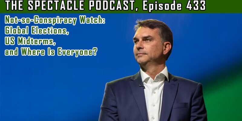 (The Spectacle Podcast) Not-so-Conspiracy Watch: Global Elections, US Midterms, and Where Is Everyone?